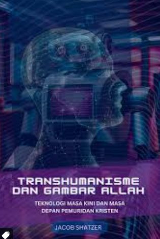Transhumanisme  dan Gambar Allah: : Teknologi Masa Kini dan Masa Depan Pemuridan Kristen